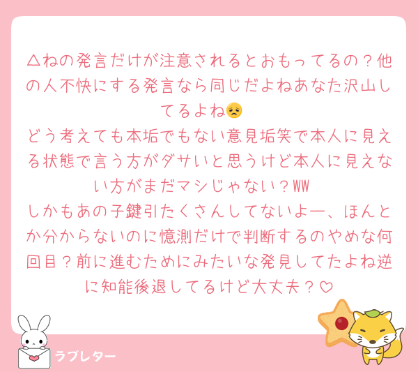 △ねの発言だけが注意されるとおもってるの？他の人不快にする発言なら同じだよねあなた沢山してるよね😞
どう考えても本垢でもない意見垢笑で本人に見える状態で言う方がダサいと思うけど本人に見えない方がまだマシじゃない？WW
しかもあの子鍵引たくさんしてないよー、ほんとか分からないのに憶測だけで判断するのやめな何回目？前に進むためにみたいな発見してたよね逆に知能後退してるけど大丈夫？