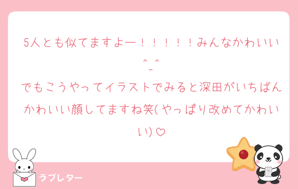 5人とも似てますよー！！！！！みんなかわいい^_^
でもこうやってイラストでみると深田がいちばんかわいい顔してますね笑(やっぱり改めてかわいい)