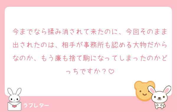 今までなら揉み消されて来たのに、今回そのまま出されたのは、相手が事務所も認める大物だからなのか、もう廉も捨て駒になってしまったのかどっちですか？