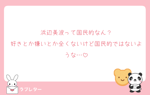 浜辺美波って国民的なん？
好きとか嫌いとか全くないけど国民的ではないような…