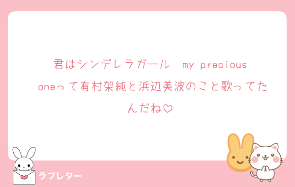 君はシンデレラガール　my precious oneって有村架純と浜辺美波のこと歌ってたんだね