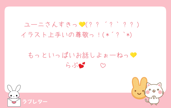 ユーニさんすきっ💛(⸝⸝´꒳` ⸝⸝)
イラスト上手いの尊敬っ！(*´꒳`*)𓂃◌𓈒
もっといっぱいお話しよぉーねっ💛
らぶ🫶🏻💕