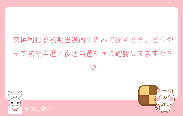 交換同行を初期当選同士のみで探すとき、どうやって初期当選と復活当選相手に確認してますか？