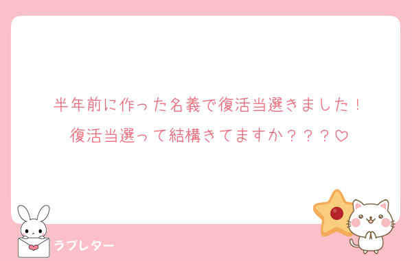 半年前に作った名義で復活当選きました！
復活当選って結構きてますか？？？