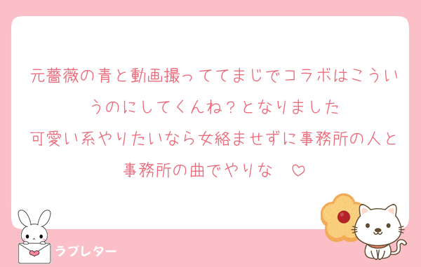元薔薇の青と動画撮っててまじでコラボはこういうのにしてくんね？となりました
可愛い系やりたいなら女絡ませずに事務所の人と事務所の曲でやりな〜