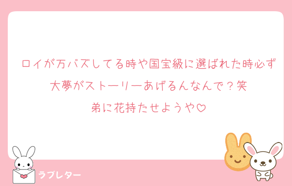 ロイが万バズしてる時や国宝級に選ばれた時必ず大夢がストーリーあげるんなんで？笑
弟に花持たせようや