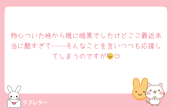 物心ついた時から既に暗黒でしたけどここ最近本当に酷すぎて……そんなことを言いつつも応援してしまうのですが😓