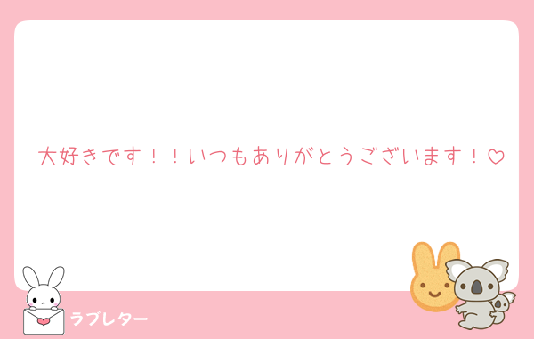 大好きです！！いつもありがとうございます！