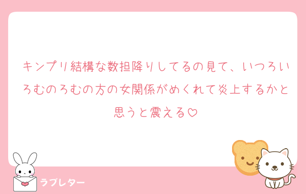 キンプリ結構な数担降りしてるの見て、いつろいろむのろむの方の女関係がめくれて炎上するかと思うと震える