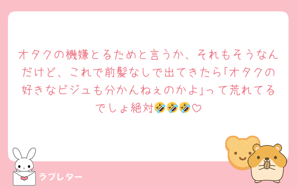 オタクの機嫌とるためと言うか、それもそうなんだけど、これで前髪なしで出てきたら｢オタクの好きなビジュも分かんねぇのかよ｣って荒れてるでしょ絶対🤣🤣🤣