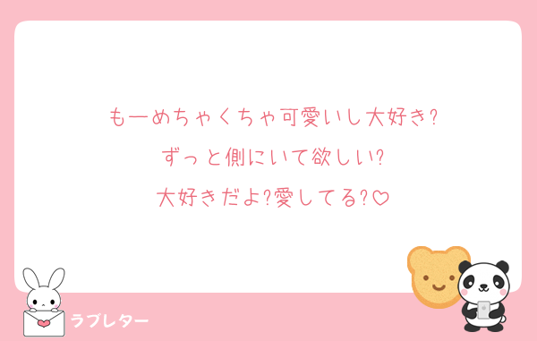 もーめちゃくちゃ可愛いし大好き?
ずっと側にいて欲しい?
大好きだよ?愛してる?