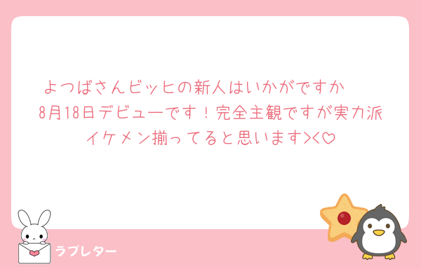 よつばさんビッヒの新人はいかがですか🥹
8月18日デビューです！完全主観ですが実力派イケメン揃ってると思います><