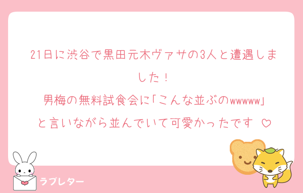 21日に渋谷で黒田元木ヴァサの3人と遭遇しました！
男梅の無料試食会に｢こんな並ぶのwwwww｣と言いながら並んでいて可愛かったです♡