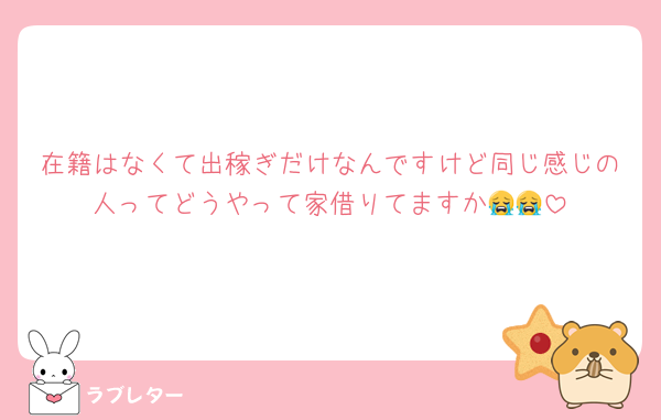 在籍はなくて出稼ぎだけなんですけど同じ感じの人ってどうやって家借りてますか😭😭
