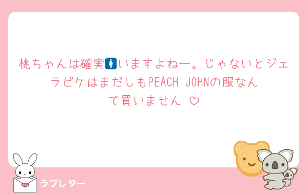 桃ちゃんは確実🚺いますよねー。じゃないとジェラピケはまだしもPEACH JOHNの服なんて買いません☺️