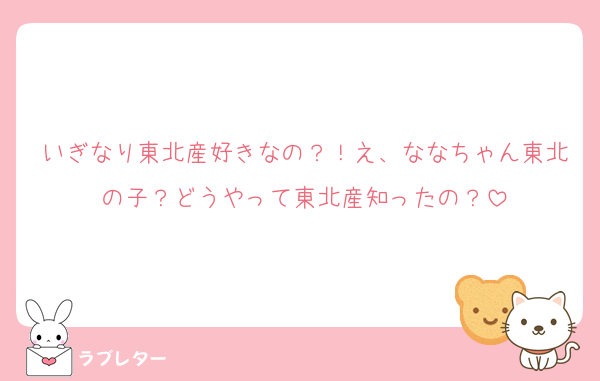 いぎなり東北産好きなの？！え、ななちゃん東北の子？どうやって東北産知ったの？