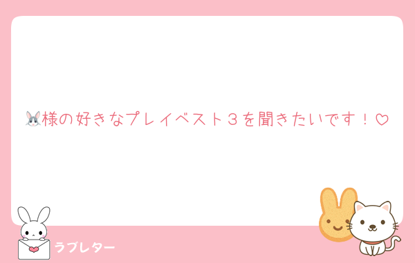 🐰様の好きなプレイベスト３を聞きたいです！