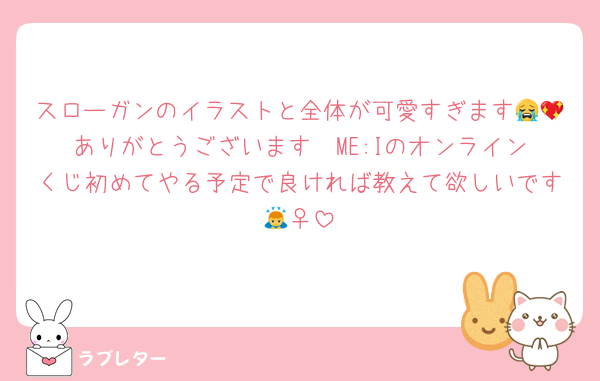 スローガンのイラストと全体が可愛すぎます😭💖ありがとうございます❣️ME:Iのオンラインくじ初めてやる予定で良ければ教えて欲しいです🙇‍♀️
