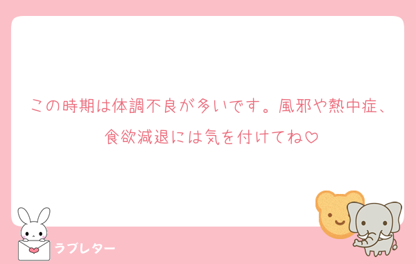 この時期は体調不良が多いです。風邪や熱中症、食欲減退には気を付けてね