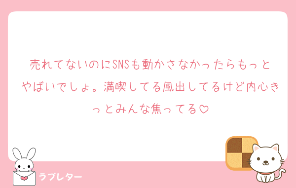 売れてないのにSNSも動かさなかったらもっとやばいでしょ。満喫してる風出してるけど内心きっとみんな焦ってる