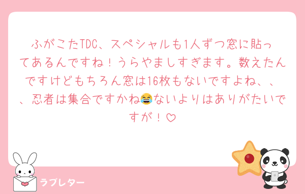 ふがこたTDC、スペシャルも1人ずつ窓に貼ってあるんですね！うらやましすぎます。数えたんですけどもちろん窓は16枚もないですよね、、、忍者は集合ですかね😂ないよりはありがたいですが！