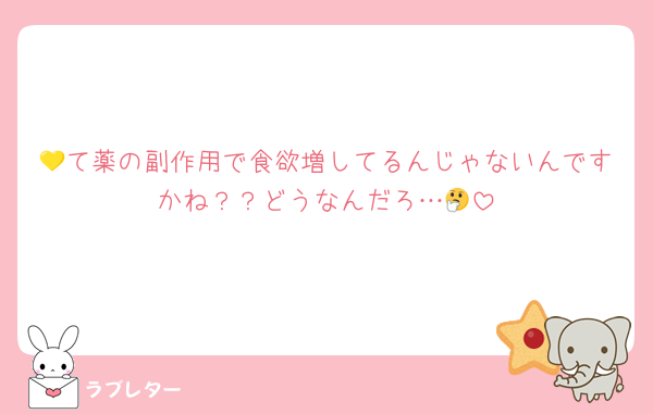 💛て薬の副作用で食欲増してるんじゃないんですかね？？どうなんだろ…🤔