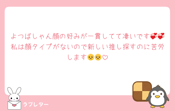 よつばしゃん顔の好みが一貫してて凄いです💞💞私は顔タイプがないので新しい推し探すのに苦労します😞😞