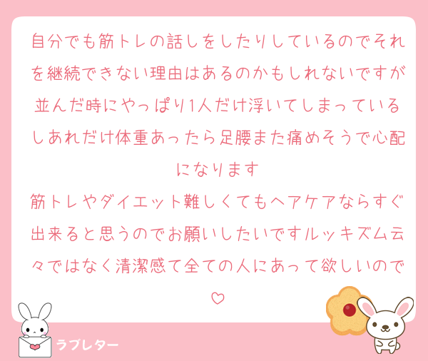 自分でも筋トレの話しをしたりしているのでそれを継続できない理由はあるのかもしれないですが並んだ時にやっぱり1人だけ浮いてしまっているしあれだけ体重あったら足腰また痛めそうで心配になります
筋トレやダイエット難しくてもヘアケアならすぐ出来ると思うのでお願いしたいですルッキズム云々ではなく清潔感て全ての人にあって欲しいので