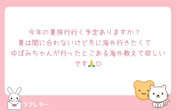 今年の夏旅行行く予定ありますか？
夏は間に合わないけど冬に海外行きたくて
ゆぽみちゃんが行ったとこある海外教えて欲しいです🙏