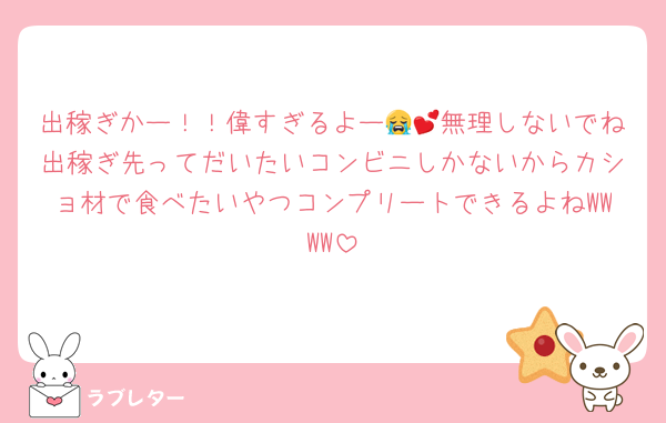出稼ぎかー！！偉すぎるよー😭💕無理しないでね出稼ぎ先ってだいたいコンビニしかないからカショ材で食べたいやつコンプリートできるよねWWWW
