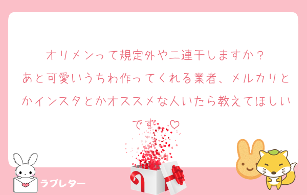 オリメンって規定外や二連干しますか？
あと可愛いうちわ作ってくれる業者、メルカリとかインスタとかオススメな人いたら教えてほしいです。