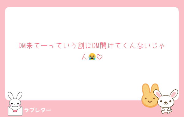 DM来てーっていう割にDM開けてくんないじゃん😭