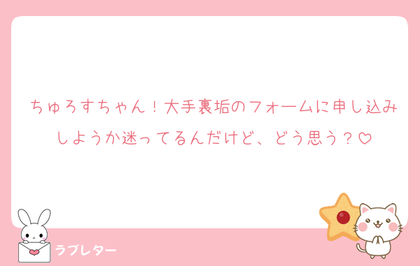 ちゅろすちゃん！大手裏垢のフォームに申し込みしようか迷ってるんだけど、どう思う？