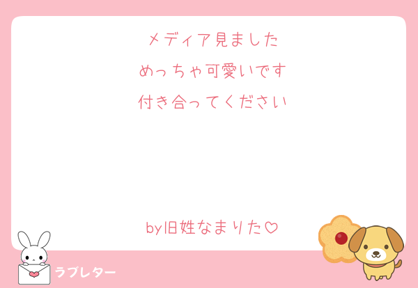 メディア見ました
めっちゃ可愛いです
付き合ってください



by旧姓なまりた