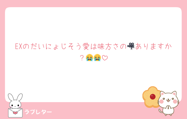 EXのだいにょじそう愛は味方さの🎥ありますか？😭😭