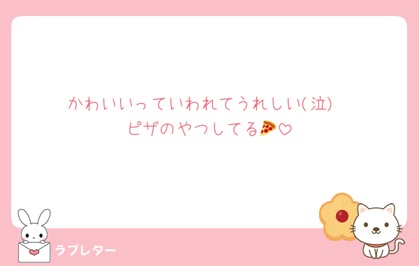 かわいいっていわれてうれしい(泣)
ピザのやつしてる🍕