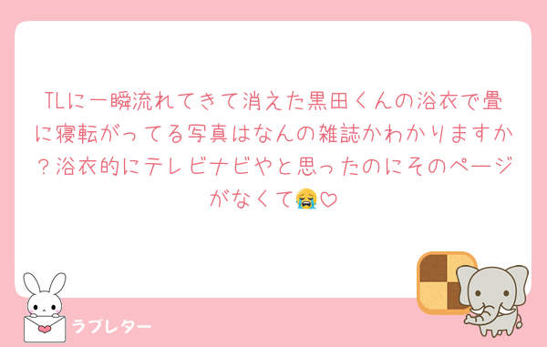 TLに一瞬流れてきて消えた黒田くんの浴衣で畳に寝転がってる写真はなんの雑誌かわかりますか？浴衣的にテレビナビやと思ったのにそのページがなくて😭