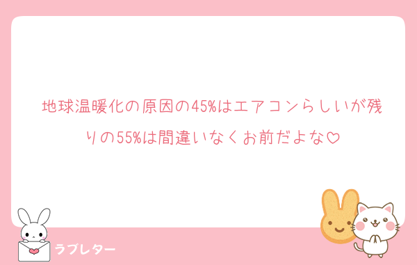 地球温暖化の原因の45%はエアコンらしいが残りの55%は間違いなくお前だよな