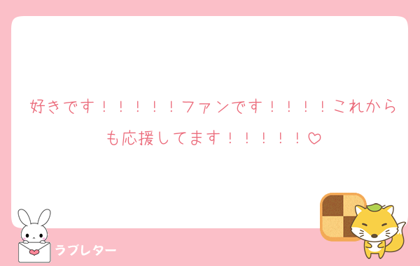 好きです！！！！！ファンです！！！！これからも応援してます！！！！！