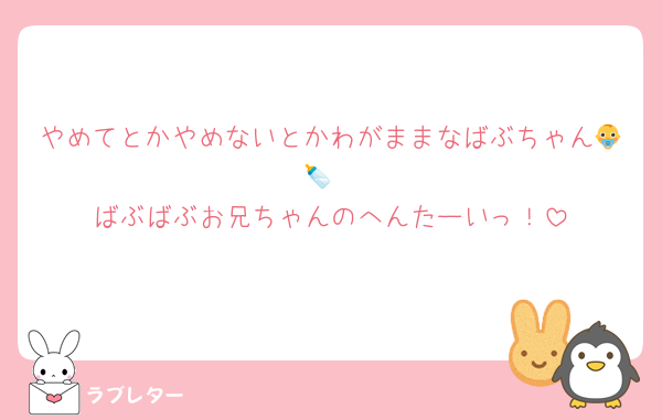 やめてとかやめないとかわがままなばぶちゃん👶🍼
ばぶばぶお兄ちゃんのへんたーいっ！