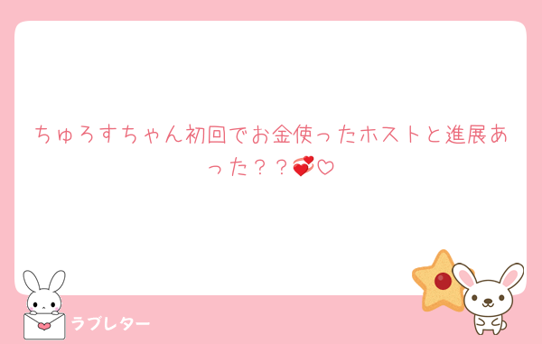 ちゅろすちゃん初回でお金使ったホストと進展あった？？💞
