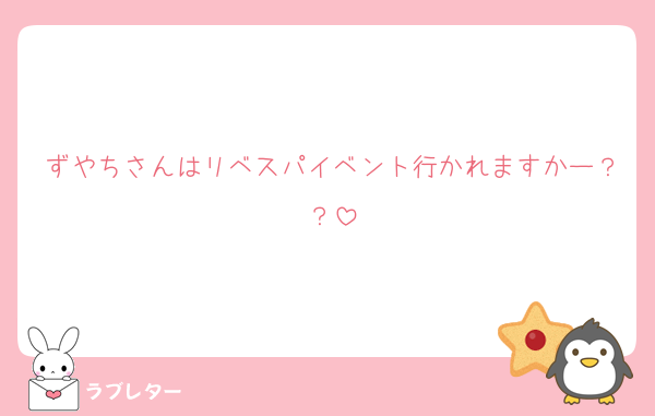 ずやちさんはリベスパイベント行かれますかー？？