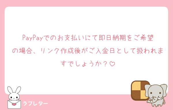 PayPayでのお支払いにて即日納期をご希望の場合、リンク作成後がご入金日として扱われますでしょうか？