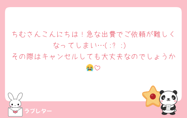 ちむさんこんにちは！急な出費でご依頼が難しくなってしまい…(;ㅇ;)
その際はキャンセルしても大丈夫なのでしょうか😭