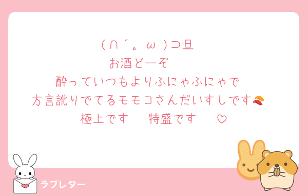(∩´｡•ω•)⊃旦
お酒どーぞ♡　
酔っていつもよりふにゃふにゃで
方言訛りでてるモモコさんだいすしです🍣
極上です♡　特盛です♡　