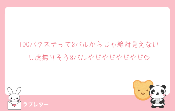 TDCバクステって3バルからじゃ絶対見えないし虚無りそう3バルやだやだやだやだ