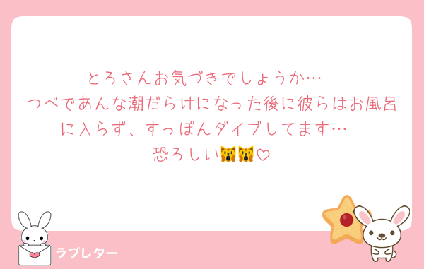 とろさんお気づきでしょうか…
つべであんな潮だらけになった後に彼らはお風呂に入らず、すっぽんダイブしてます…
恐ろしい🙀🙀