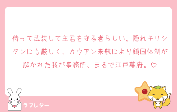 侍って武装して主君を守る者らしい。隠れキリシタンにも厳しく、カウアン来航により鎖国体制が解かれた我が事務所、まるで江戸幕府。