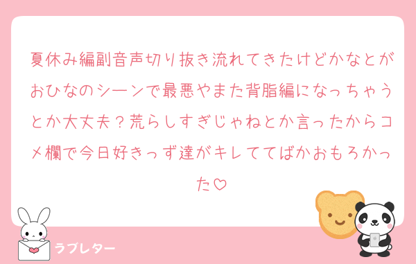 夏休み編副音声切り抜き流れてきたけどかなとがおひなのシーンで最悪やまた背脂編になっちゃうとか大丈夫？荒らしすぎじゃねとか言ったからコメ欄で今日好きっず達がキレててばかおもろかった
