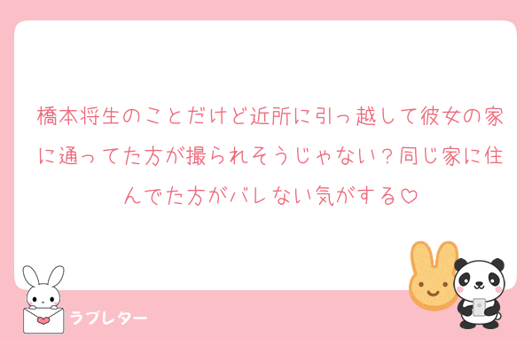 橋本将生のことだけど近所に引っ越して彼女の家に通ってた方が撮られそうじゃない？同じ家に住んでた方がバレない気がする